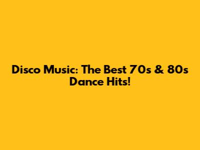 Disco Music: The Best 70s & 80s Dance Hits!