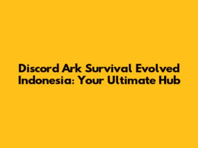 Discord Ark Survival Evolved Indonesia: Your Ultimate Hub