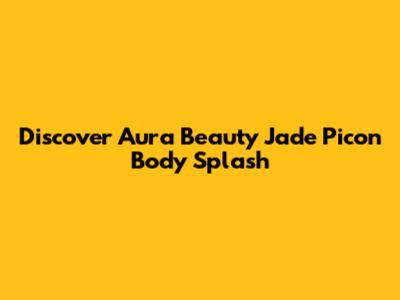 Discover Aura Beauty Jade Picon Body Splash