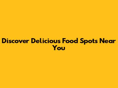 Discover Delicious Food Spots Near You