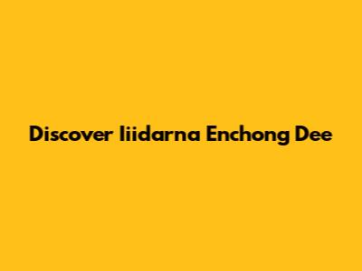 Discover Iiidarna Enchong Dee