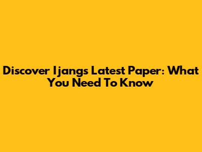 Discover Ijang's Latest Paper: What You Need To Know