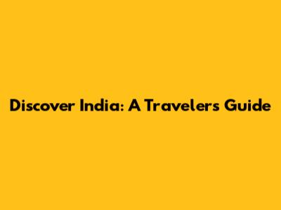 Discover India: A Traveler's Guide