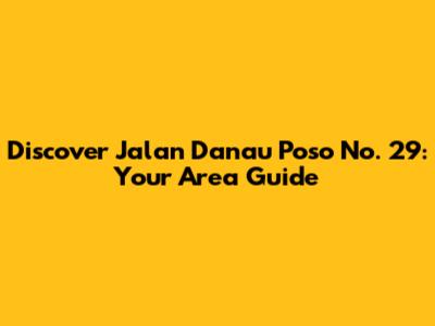 Discover Jalan Danau Poso No. 29: Your Area Guide