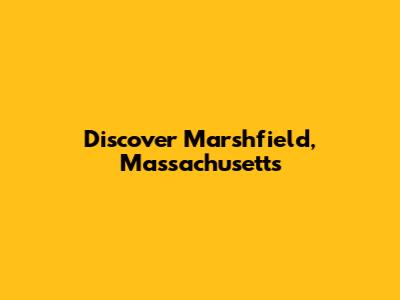 Discover Marshfield, Massachusetts