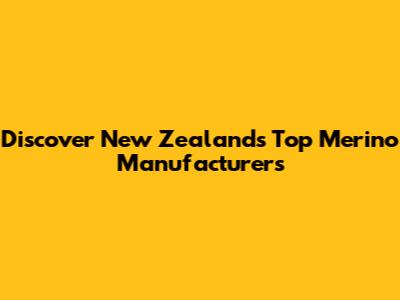 Discover New Zealand's Top Merino Manufacturers
