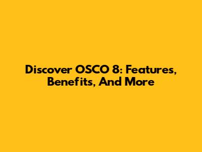 Discover OSCO 8: Features, Benefits, And More