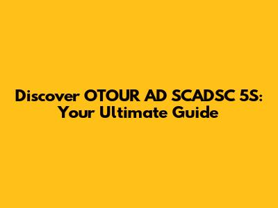 Discover OTOUR AD SCADSC 5S: Your Ultimate Guide