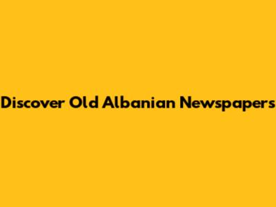 Discover Old Albanian Newspapers