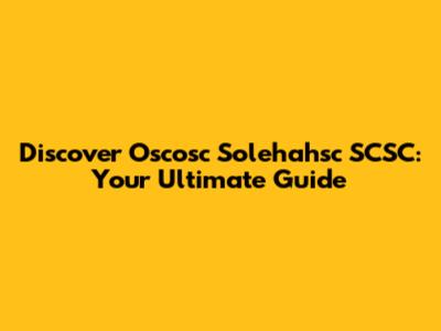 Discover Oscosc Solehahsc SCSC: Your Ultimate Guide