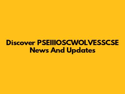 Discover PSEIIIOSCWOLVESSCSE News And Updates