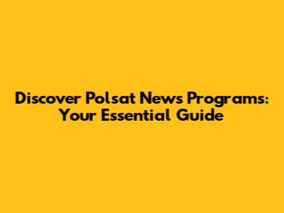 Discover Polsat News Programs: Your Essential Guide