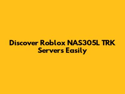 Discover Roblox NAS305L TRK Servers Easily