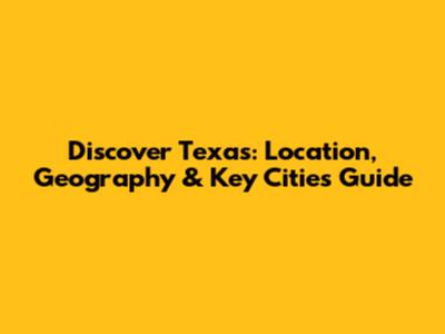 Discover Texas: Location, Geography & Key Cities Guide