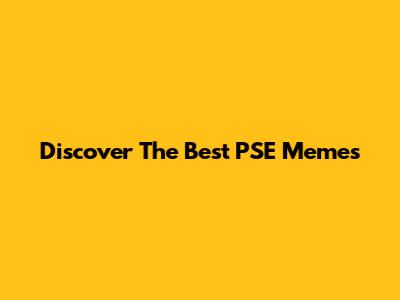 Discover The Best PSE Memes