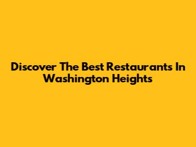 Discover The Best Restaurants In Washington Heights