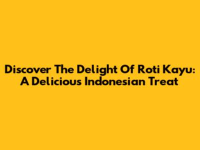 Discover The Delight Of Roti Kayu: A Delicious Indonesian Treat