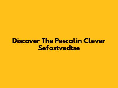 Discover The Pescalin Clever Sefostvedtse