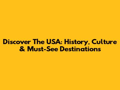 Discover The USA: History, Culture & Must-See Destinations