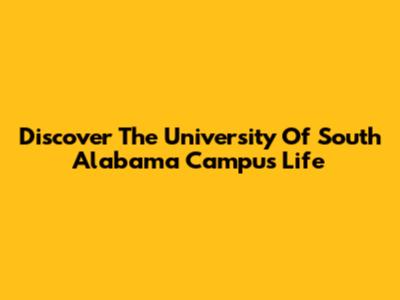 Discover The University Of South Alabama Campus Life
