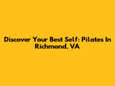 Discover Your Best Self: Pilates In Richmond, VA