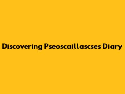 Discovering Pseoscaillascse's Diary