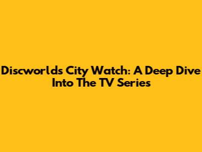 Discworld's City Watch: A Deep Dive Into The TV Series