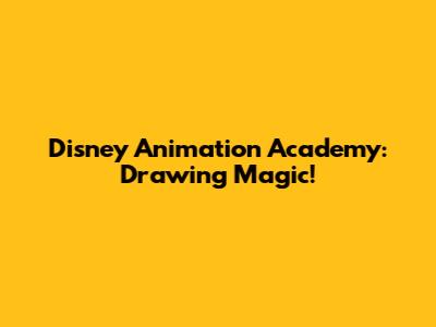 Disney Animation Academy: Drawing Magic!