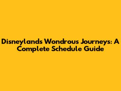 Disneyland's Wondrous Journeys: A Complete Schedule Guide
