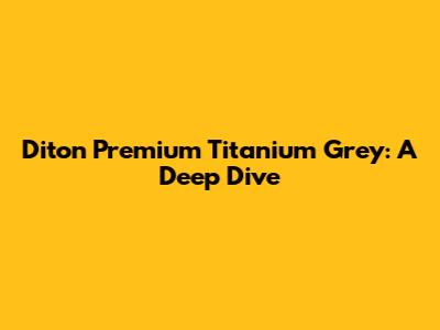 Diton Premium Titanium Grey: A Deep Dive
