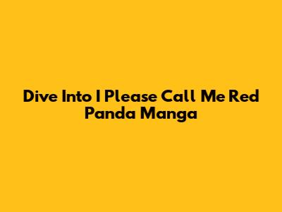Dive Into 'I Please Call Me Red Panda' Manga