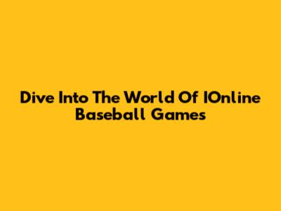 Dive Into The World Of IOnline Baseball Games