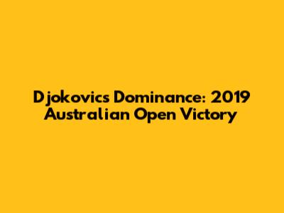 Djokovic's Dominance: 2019 Australian Open Victory