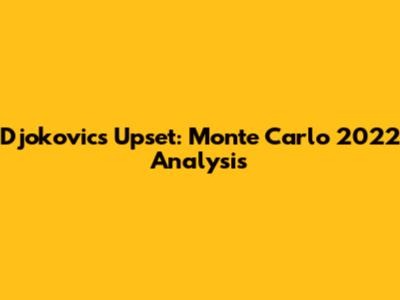 Djokovic's Upset: Monte Carlo 2022 Analysis