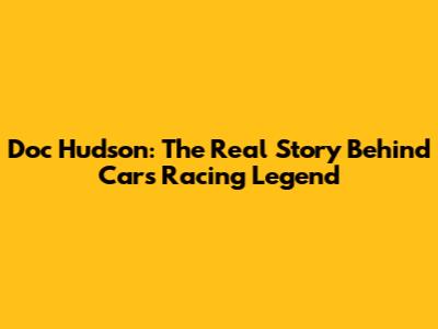 Doc Hudson: The Real Story Behind Cars' Racing Legend