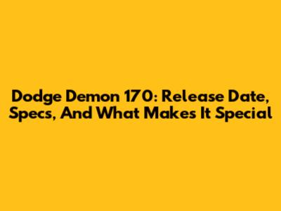 Dodge Demon 170: Release Date, Specs, And What Makes It Special