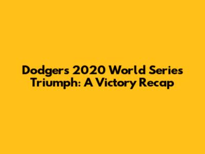 Dodgers' 2020 World Series Triumph: A Victory Recap