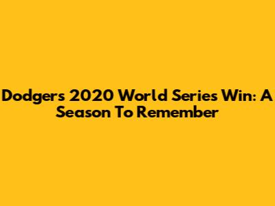Dodgers' 2020 World Series Win: A Season To Remember