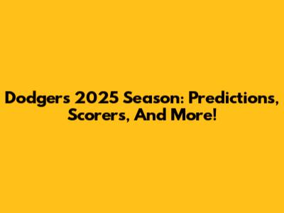 Dodgers' 2025 Season: Predictions, Scorers, And More!