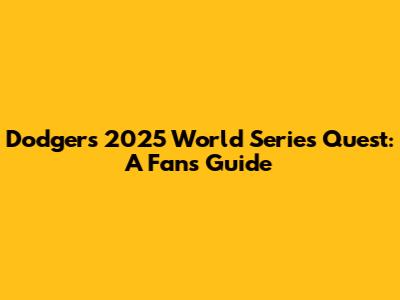 Dodgers' 2025 World Series Quest: A Fan's Guide