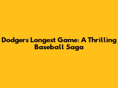 Dodgers' Longest Game: A Thrilling Baseball Saga
