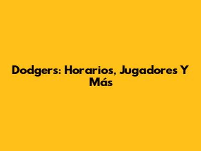 Dodgers: Horarios, Jugadores Y Más