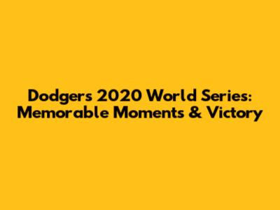 Dodgers 2020 World Series: Memorable Moments & Victory