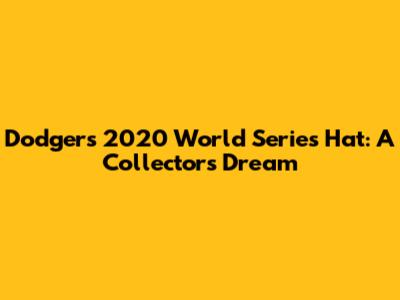 Dodgers 2020 World Series Hat: A Collector's Dream