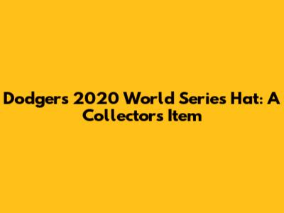 Dodgers 2020 World Series Hat: A Collector's Item