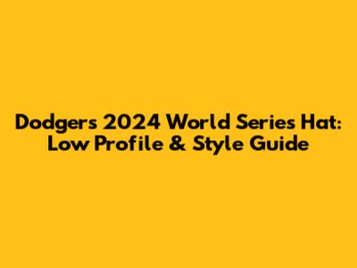 Dodgers 2024 World Series Hat: Low Profile & Style Guide