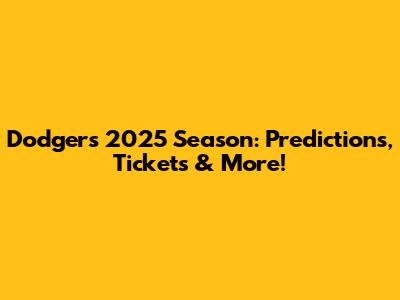 Dodgers 2025 Season: Predictions, Tickets & More!