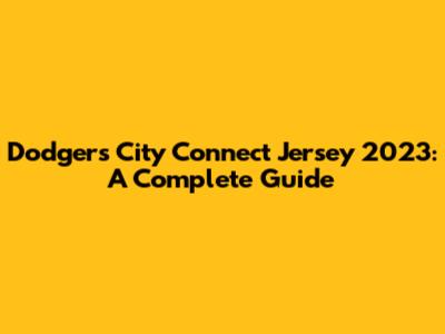 Dodgers City Connect Jersey 2023: A Complete Guide