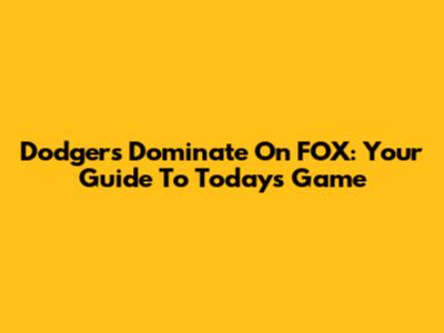 Dodgers Dominate On FOX: Your Guide To Today's Game