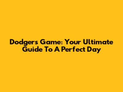 Dodgers Game: Your Ultimate Guide To A Perfect Day